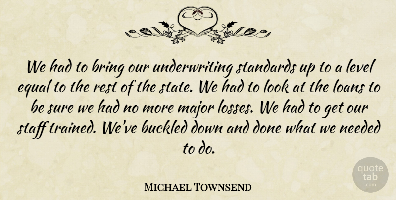 Michael Townsend Quote About Bring, Equal, Level, Loans, Major: We Had To Bring Our...