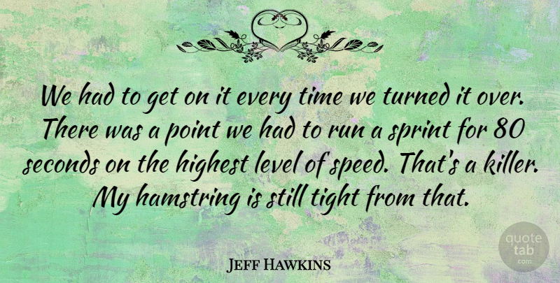 Jeff Hawkins Quote About Highest, Level, Point, Run, Seconds: We Had To Get On...