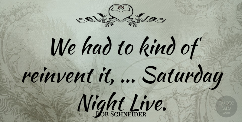 Rob Schneider Quote About Night, Reinvent, Saturday: We Had To Kind Of...