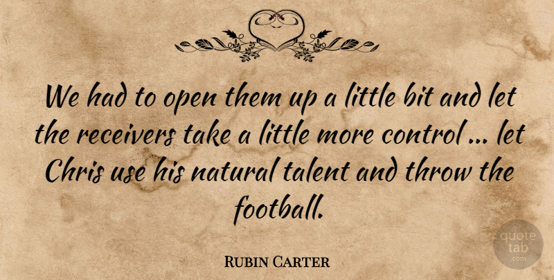 Rubin Carter Quote About Bit, Chris, Control, Natural, Open: We Had To Open Them...