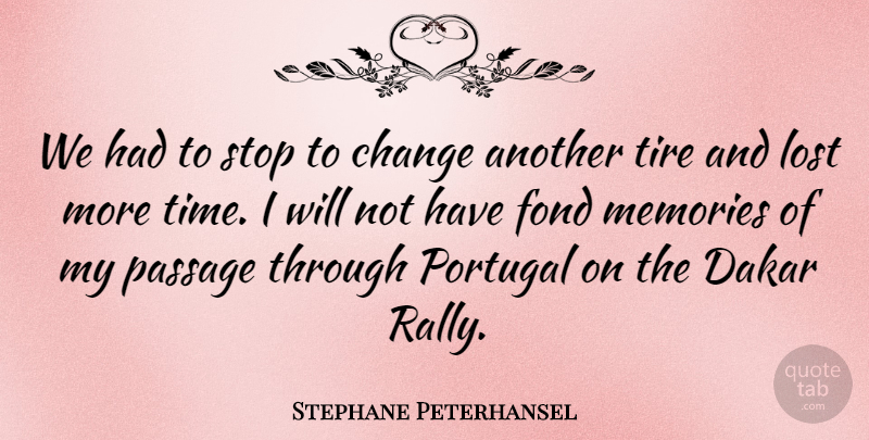 Stephane Peterhansel Quote About Change, Fond, Lost, Memories, Passage: We Had To Stop To...
