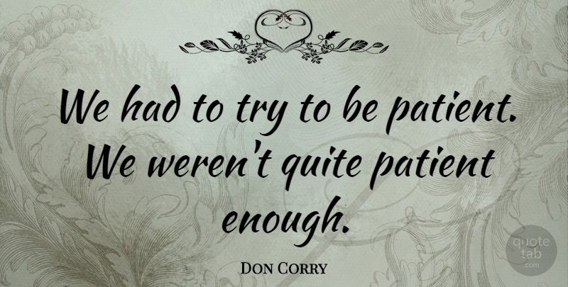 Don Corry Quote About Patient, Quite: We Had To Try To...