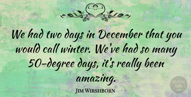 Jim Wirshborn Quote About Call, Days, December: We Had Two Days In...