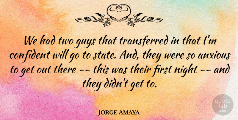 Jorge Amaya Quote About Anxious, Confident, Guys, Night: We Had Two Guys That...