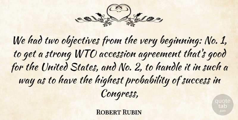 Robert Rubin Quote About Agreement, Good, Handle, Highest, Objectives: We Had Two Objectives From...
