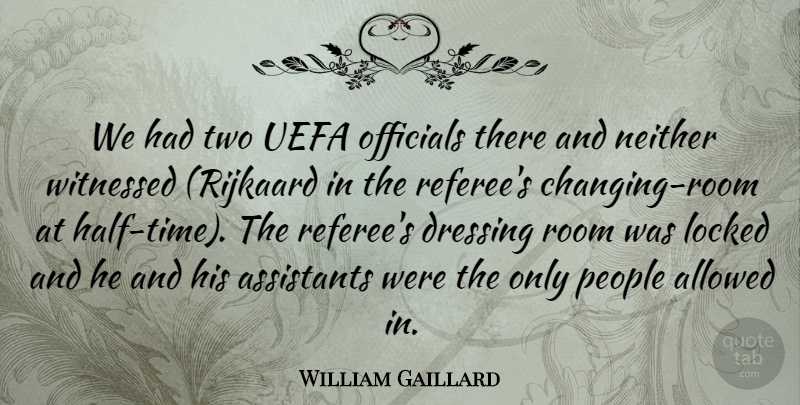 William Gaillard Quote About Allowed, Assistants, Dressing, Locked, Neither: We Had Two Uefa Officials...