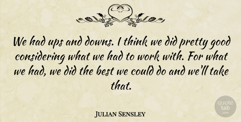 Julian Sensley Quote About Best, Good, Ups, Work: We Had Ups And Downs...