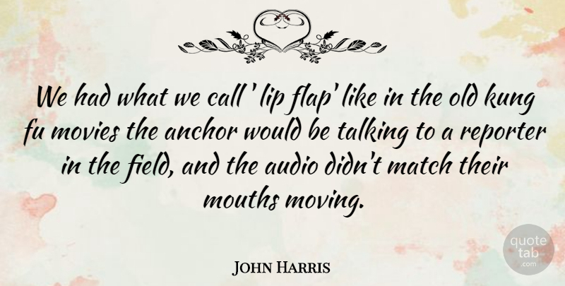 John Harris Quote About Anchor, Audio, Call, Kung, Lip: We Had What We Call...