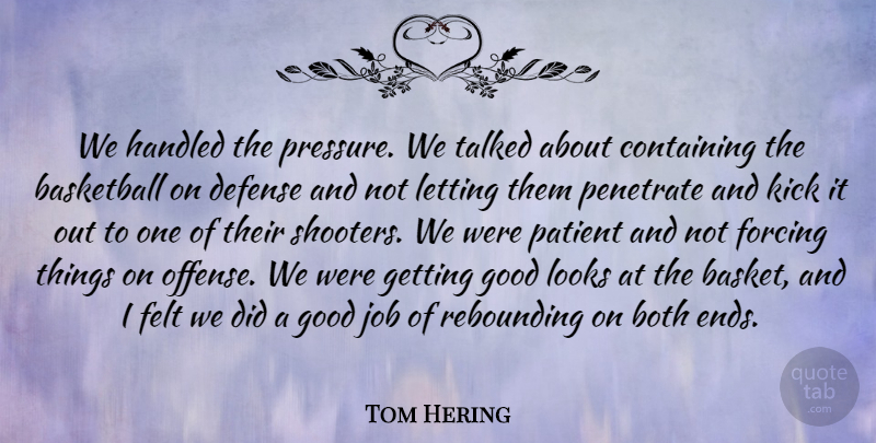 Tom Hering Quote About Basketball, Both, Containing, Defense, Felt: We Handled The Pressure We...