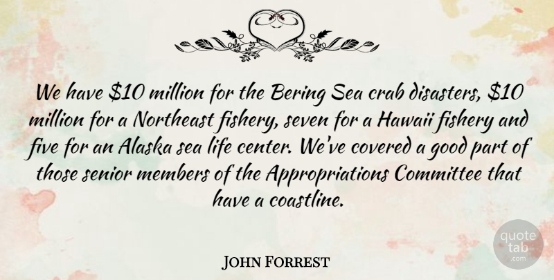 John Forrest Quote About Alaska, Committee, Covered, Crab, Five: We Have 10 Million For...