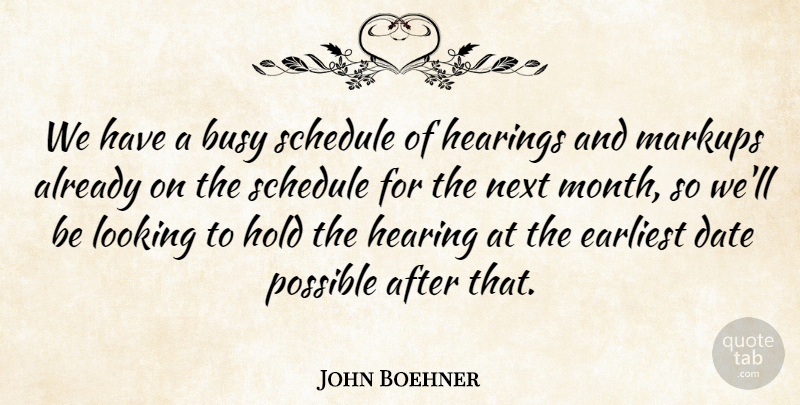 John Boehner Quote About Busy, Date, Earliest, Hearings, Hold: We Have A Busy Schedule...