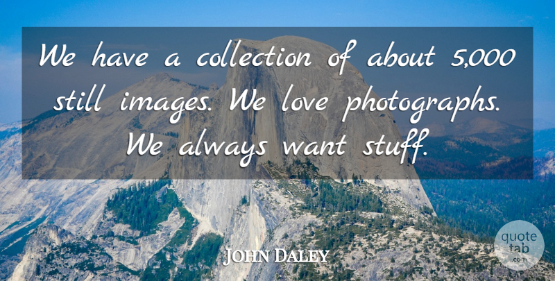 John Daley Quote About Collection, Love: We Have A Collection Of...
