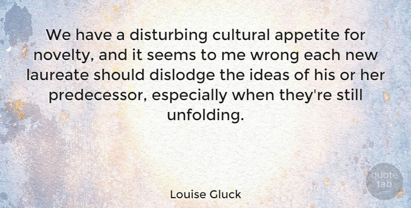 Louise Gluck Quote About Appetite, Cultural, Laureate, Seems: We Have A Disturbing Cultural...