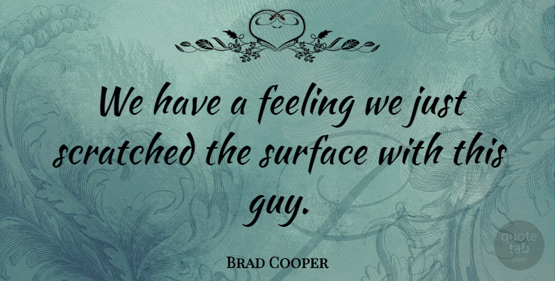 Brad Cooper Quote About Feeling, Scratched, Surface: We Have A Feeling We...