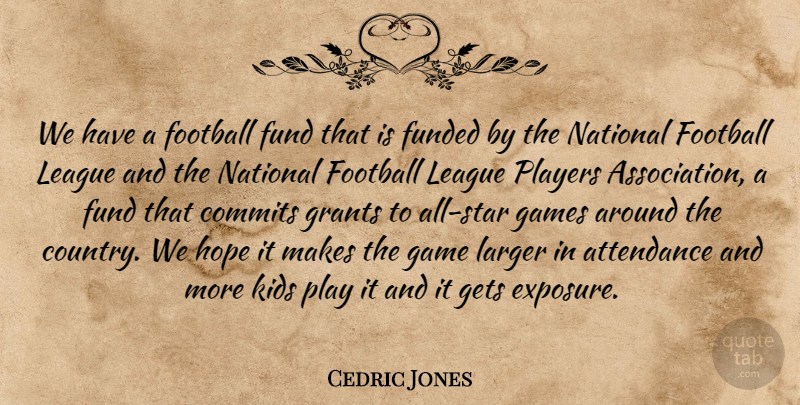 Cedric Jones Quote About Attendance, Football, Fund, Games, Gets: We Have A Football Fund...