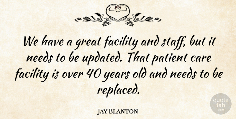 Jay Blanton Quote About Care, Facility, Great, Needs, Patient: We Have A Great Facility...