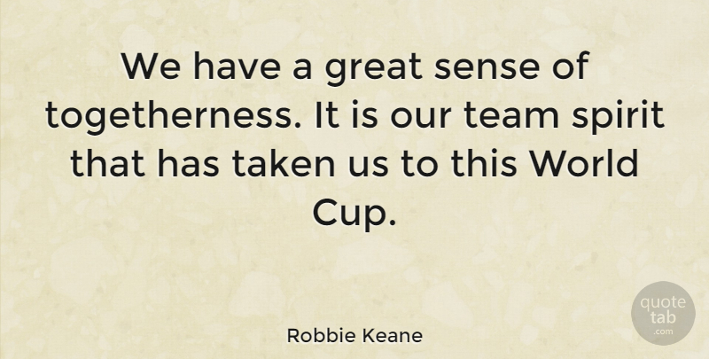 Robbie Keane Quote About Teamwork, Taken, World: We Have A Great Sense...
