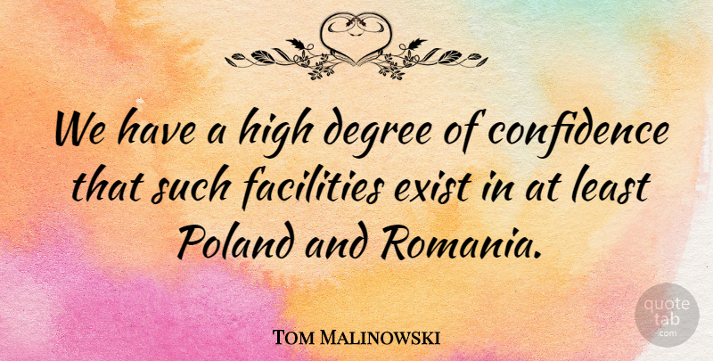 Tom Malinowski Quote About Confidence, Degree, Exist, Facilities, High: We Have A High Degree...