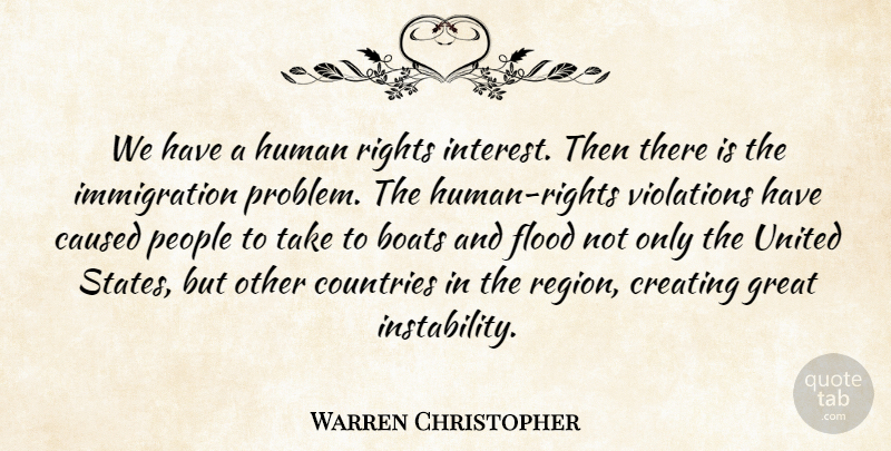 Warren Christopher Quote About Boats, Caused, Countries, Creating, Flood: We Have A Human Rights...