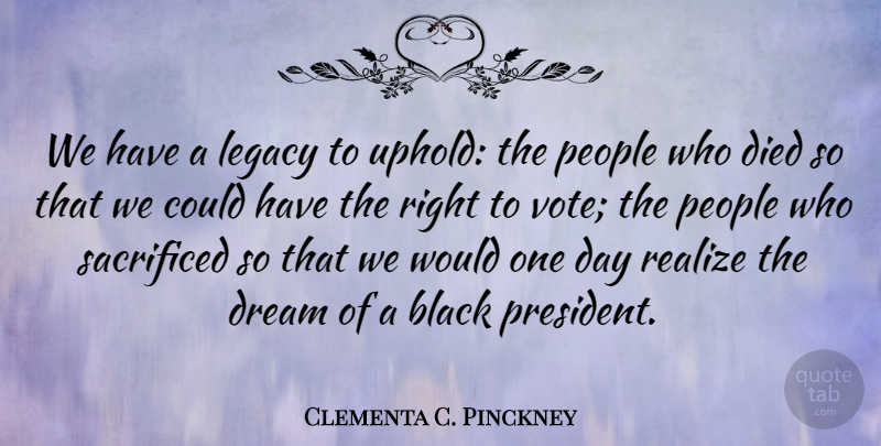 Clementa C. Pinckney Quote About Black, Died, People, Realize, Sacrificed: We Have A Legacy To...