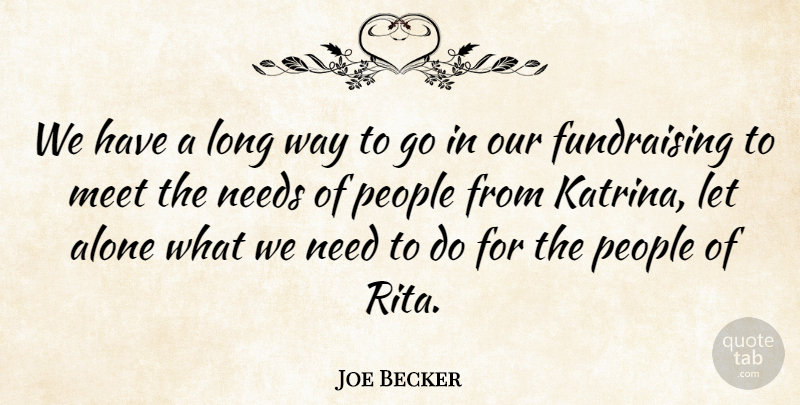 Joe Becker Quote About Alone, Meet, Needs, People: We Have A Long Way...