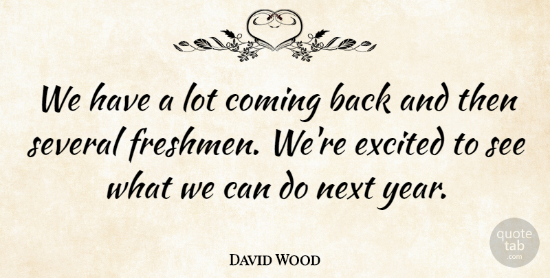 David Wood Quote About Coming, Excited, Next, Several: We Have A Lot Coming...