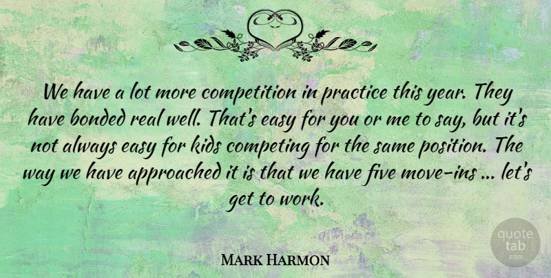 Mark Harmon Quote About Bonded, Competing, Competition, Easy, Five: We Have A Lot More...