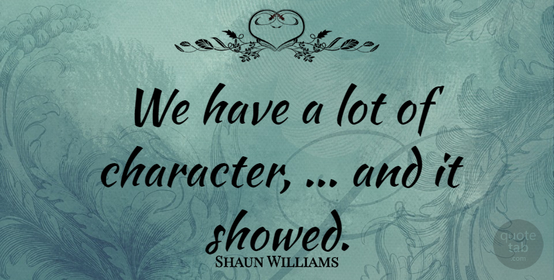 Shaun Williams Quote About Character: We Have A Lot Of...