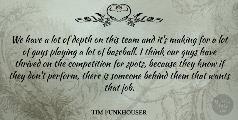 Tim Funkhouser Quote About Behind, Competition, Depth, Guys, Playing: We Have A Lot Of...