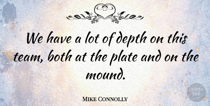 Mike Connolly Quote About Both, Depth, Plate: We Have A Lot Of...