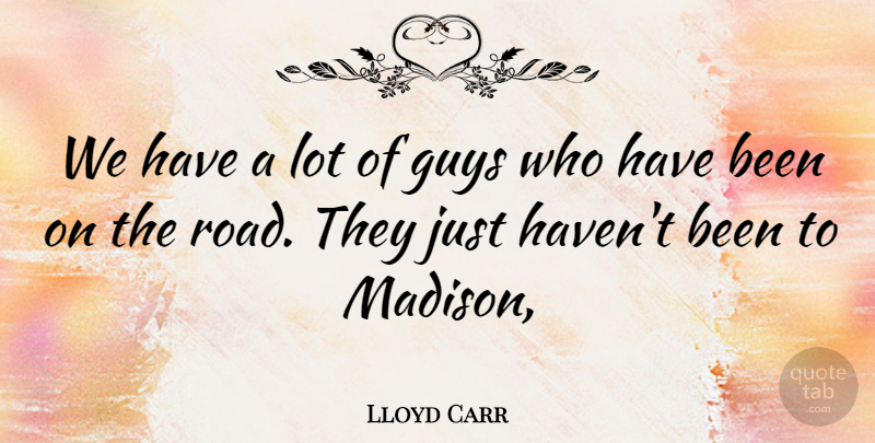 Lloyd Carr Quote About Guys: We Have A Lot Of...