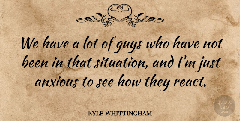 Kyle Whittingham Quote About Anxious, Guys: We Have A Lot Of...