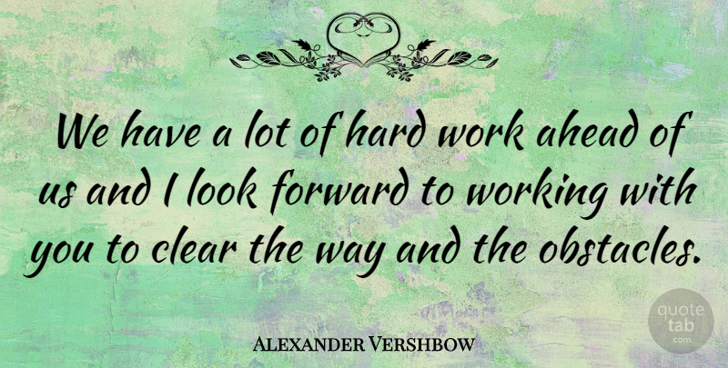 Alexander Vershbow Quote About Ahead, Clear, Forward, Hard, Hard Work: We Have A Lot Of...