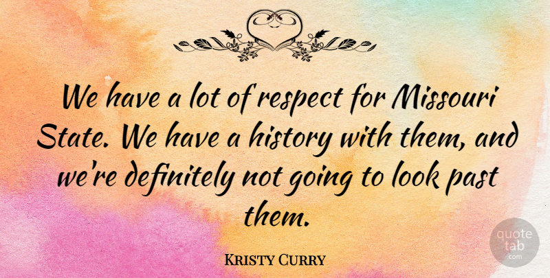 Kristy Curry Quote About Definitely, History, Missouri, Past, Respect: We Have A Lot Of...