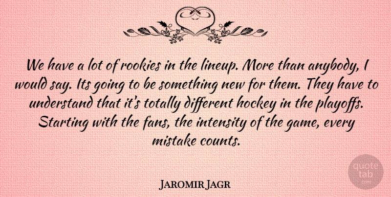 Jaromir Jagr Quote About Intensity, Rookies, Starting, Totally, Understand: We Have A Lot Of...