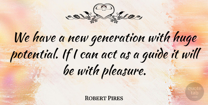 Robert Pires Quote About Act, Generation, Guide, Huge: We Have A New Generation...