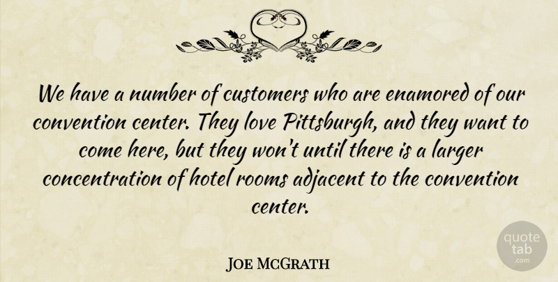 Joe McGrath Quote About Concentration, Convention, Customers, Enamored, Hotel: We Have A Number Of...