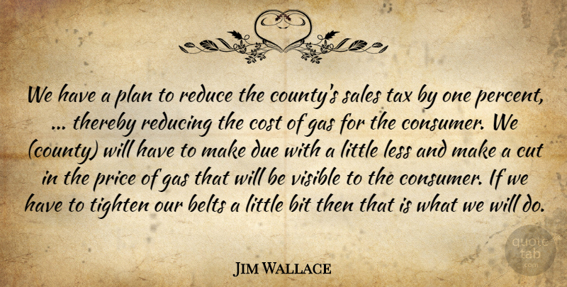Jim Wallace Quote About Belts, Bit, Cost, Cut, Due: We Have A Plan To...