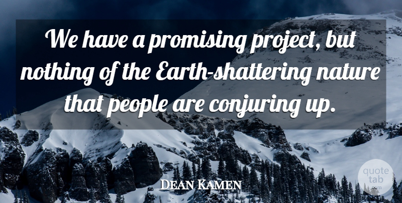 Dean Kamen Quote About Earth, Nature, People, Promising: We Have A Promising Project...