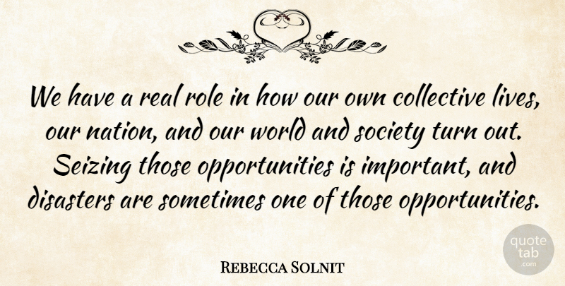 Rebecca Solnit Quote About Collective, Disasters, Role, Society: We Have A Real Role...