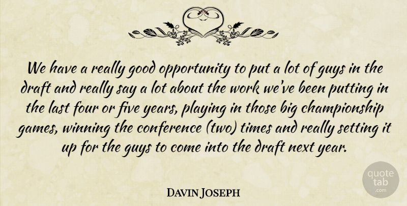 Davin Joseph Quote About Conference, Draft, Five, Four, Good: We Have A Really Good...