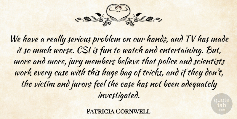 Patricia Cornwell Quote About Adequately, Bag, Believe, Case, Fun: We Have A Really Serious...