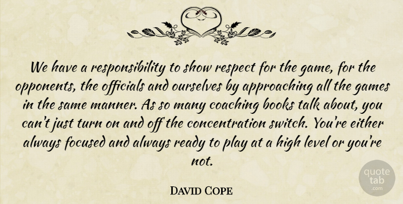 David Cope Quote About Books, Coaching, Concentration, Either, Focused: We Have A Responsibility To...