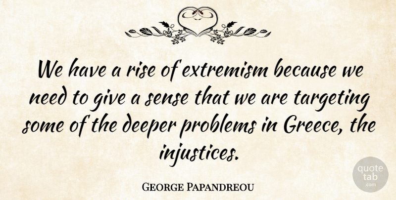 George Papandreou Quote About Deeper, Extremism, Targeting: We Have A Rise Of...
