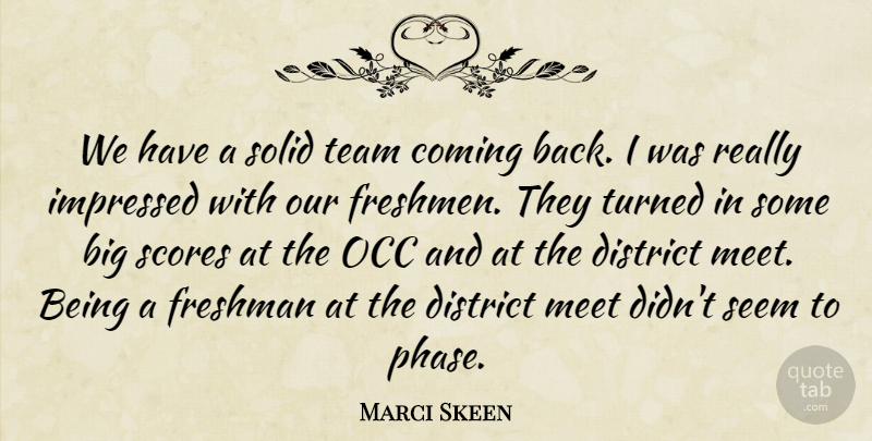 Marci Skeen Quote About Coming, District, Freshman, Impressed, Meet: We Have A Solid Team...