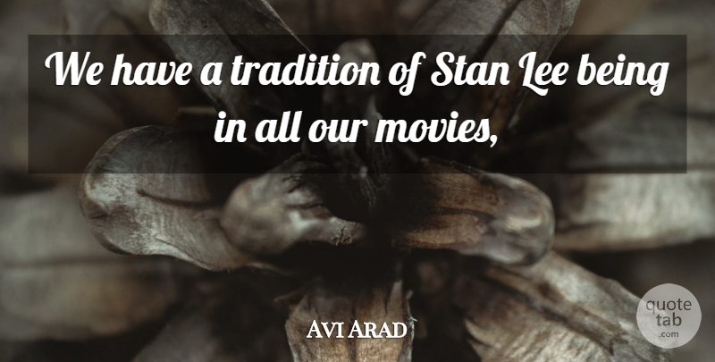 Avi Arad Quote About Lee, Stan, Tradition: We Have A Tradition Of...