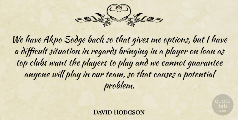 David Hodgson Quote About Anyone, Bringing, Cannot, Causes, Clubs: We Have Akpo Sodge Back...