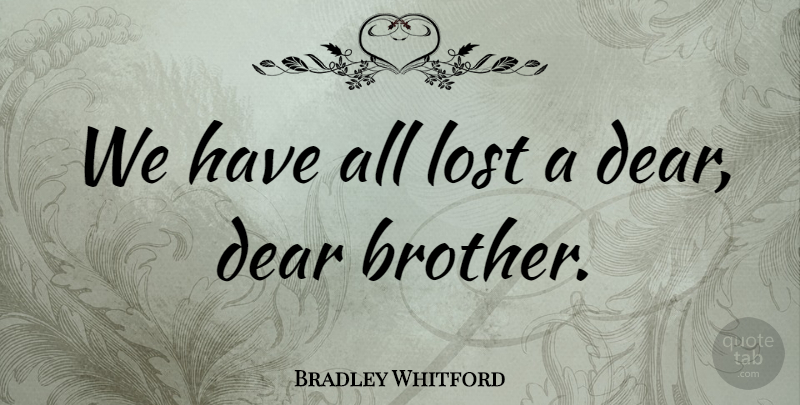 Bradley Whitford Quote About Dear, Lost: We Have All Lost A...