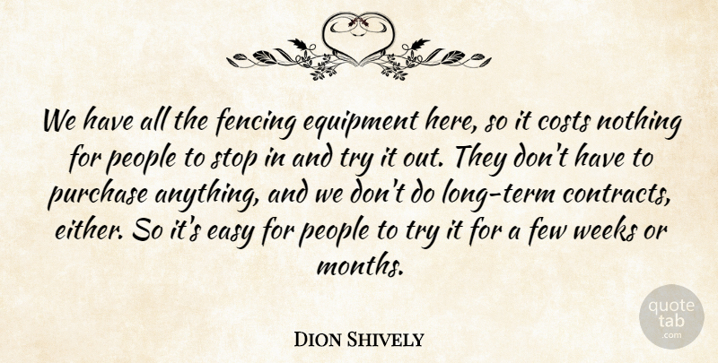 Dion Shively Quote About Costs, Easy, Equipment, Fencing, Few: We Have All The Fencing...