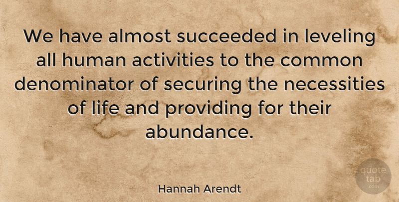 Hannah Arendt Quote About Life, Excess, Common: We Have Almost Succeeded In...